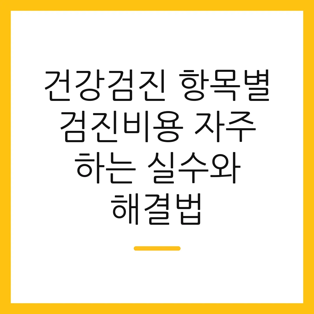 건강검진 항목별 검진비용 자주 하는 실수와 해결법